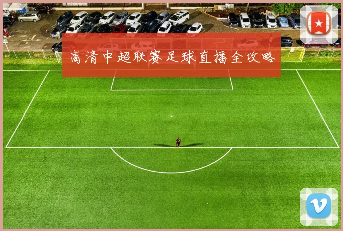 高清中超联赛足球直播全攻略