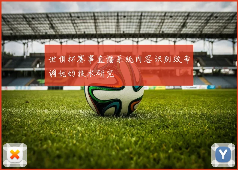 世俱杯赛事直播系统内容识别效率调优的技术研究